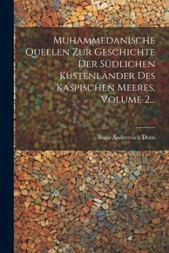 Muhammedanische Quellen Zur Geschichte Der Südlichen Küstenländer Des Kaspischen Meeres, Volume 2... - Dorn, Boris Andreevich