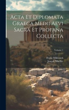 Acta Et Diplomata Graeca Medii Aevi Sacra Et Profana Collecta; Volume 1 - Miklosich, Franz; Mueller, Joseph