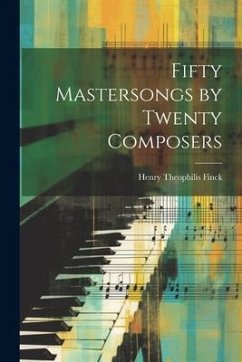 Fifty Mastersongs by Twenty Composers - Finck, Henry Theophilis