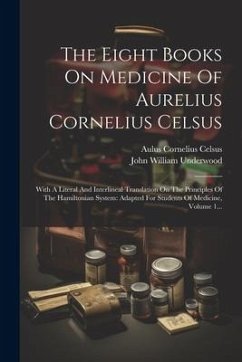 The Eight Books On Medicine Of Aurelius Cornelius Celsus: With A Literal And Interlineal Translation On The Principles Of The Hamiltonian System: Adap - Celsus, Aulus Cornelius