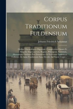 Cover Corpus Traditionum Fuldensium: Ordine Chronologico Digestum, Complectens Omnes Et Singulas Imperatorum, Regum, Principum, Comitum, Aliorumque Fideliu