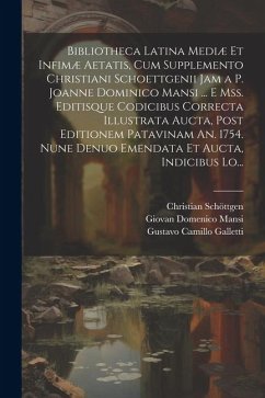 Bibliotheca Latina Mediæ Et Infimæ Aetatis, Cum Supplemento Christiani Schoettgenii Jam a P. Joanne Dominico Mansi ... E Mss. Editisque Codicibus Corr - Fabricius, Johann Albert; Mansi, Giovan Domenico; Schöttgen, Christian