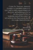 Code Du Travail Annoté D'après La Jurisprudence Et Les Circulaires Ministérielles Recueil Méthodique De La Législation Et De La Jurisprudence Réglant