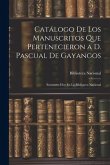 Catálogo De Los Manuscritos Que Pertenecieron a D. Pascual De Gayangos: Existentes Hoy En La Biblioteca Nacional