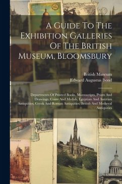 A Guide To The Exhibition Galleries Of The British Museum, Bloomsbury: Departments Of Printed Books, Manuscripts, Prints And Drawings, Coins And Medal - Museum, British