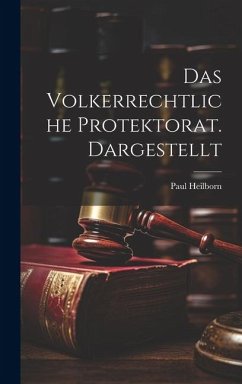 Das Volkerrechtliche Protektorat. Dargestellt - Heilborn, Paul