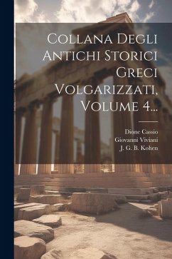 Collana Degli Antichi Storici Greci Volgarizzati, Volume 4... - Cassio, Dione; Adriani, Marcello; Chaeronensis, Plutarchus