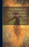 The Power of Faith Healing, Psychic and Divine