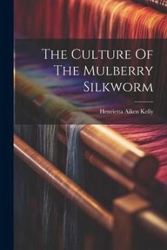 The Culture Of The Mulberry Silkworm - Kelly, Henrietta Aiken