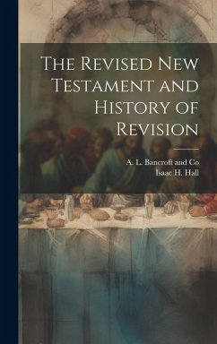 The Revised New Testament and History of Revision - Hall, Isaac H.