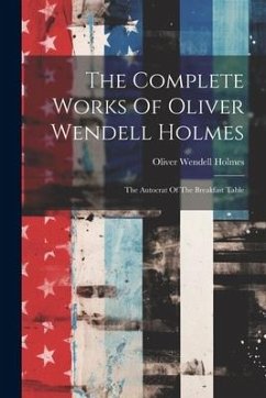 The Complete Works Of Oliver Wendell Holmes: The Autocrat Of The Breakfast Table - Holmes, Oliver Wendell