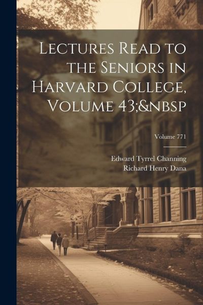 Lectures Read to the Seniors in Harvard College, Volume 43; Volume 771 Lectures Read to the Seniors in Harvard College, Volume 43; Volume 771