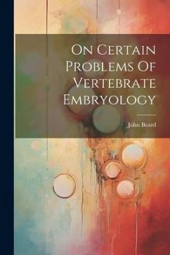 On Certain Problems Of Vertebrate Embryology - Beard, John