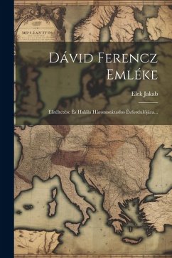 Dávid Ferencz Emléke: Elitéltetése És Halála Háromszázados Évfordulójára... - Jakab, Elek