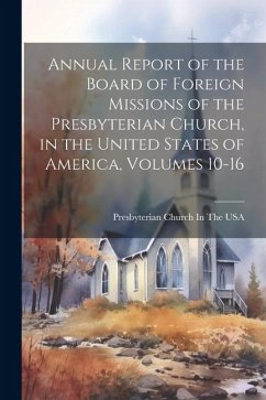 Annual Report of the Board of Foreign Missions of the Presbyterian Church, in the United States of America, Volumes 10-16