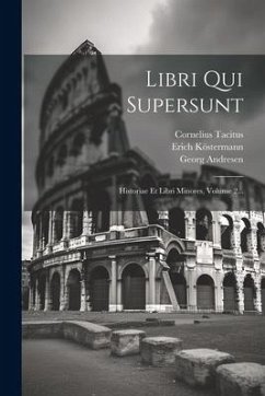 Libri Qui Supersunt: Historiae Et Libri Minores, Volume 2... - Tacitus, Cornelius; Halm, Karl; Andresen, Georg