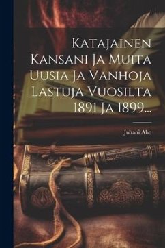 Katajainen Kansani Ja Muita Uusia Ja Vanhoja Lastuja Vuosilta 1891 Ja 1899... - Aho, Juhani