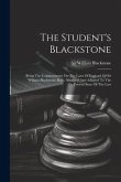 The Student's Blackstone: Being The Commentaries On The Laws Of England Of Sir William Blackstone, Knt., Abridged And Adapted To The Present Sta