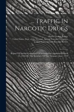 Cover ... Traffic In Narcotic Drugs: Report Of Special Committee Of Investigation Appointed March 25, 1918, By The Secretary Of The Treasury. June, 1919