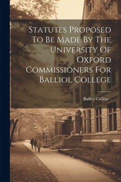 Cover Statutes Proposed To Be Made By The University Of Oxford Commissioners For Balliol College