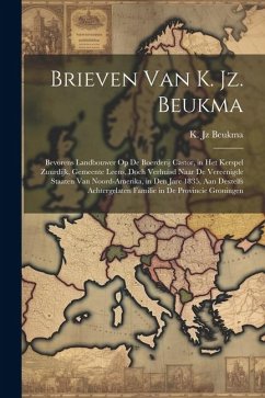 Brieven van K. Jz. Beukma; bevorens landbouwer op de boerderij Castor, in het kerspel Zuurdijk, gemeente Leens, doch verhuisd naar de Vereenigde Staat