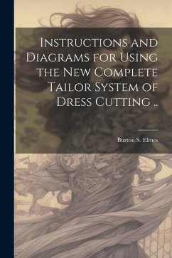Cover Instructions and Diagrams for Using the new Complete Tailor System of Dress Cutting ..