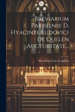 Breviarium Parisiense D. Hyacinte Ludovici De Quelen Auctoritate... - Quélen, Hyacinthe-Louis de