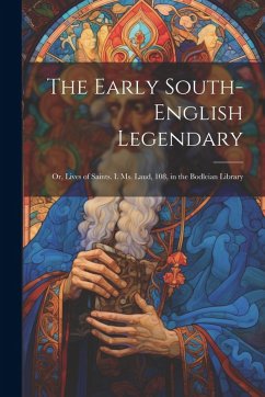 Cover The Early South-English Legendary; Or, Lives of Saints. I. Ms. Laud, 108, in the Bodleian Library