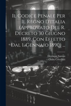 Il Codice Penale Per Il Regno D'italia (Approvato Del R. Decreto 30 Giugno 1889, Con Effetto Dal 1. Gennaio 1890) ... Cover Il Codice Penale Per Il Regno D'italia (Approvato Del R. Decreto 30 Giugno 1889, Con Effetto Dal 1. Gennaio 1890) ...