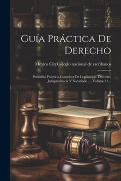 Cover Guía Práctica De Derecho: Periódico Práctico-consultor De Legislacion, Derecho, Jurisprudencia Y Notariado ..., Volume 11...