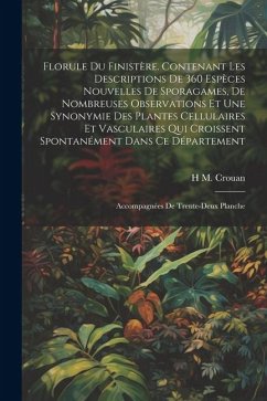 Florule du Finistère. Contenant les descriptions de 360 espèces nouvelles de sporagames, de nombreuses observations et une synonymie des plantes cellulaires et vasculaires qui croissent spontanément dans ce département; accompagnées de trente-deux planche - Crouan, H M