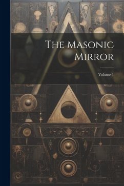 The Masonic Mirror; Volume 1 - Anonymous