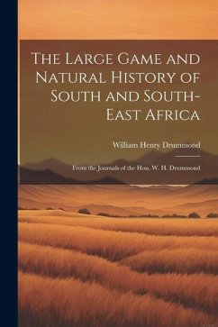 The Large Game and Natural History of South and South-East Africa: From the Journals of the Hon. W. H. Drummond - Drummond, William Henry