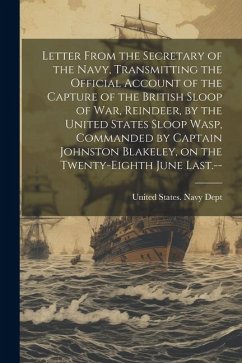 Cover Letter From the Secretary of the Navy, Transmitting the Official Account of the Capture of the British Sloop of War, Reindeer, by the United States Sloop Wasp, Commanded by Captain Johnston Blakeley, on the Twenty-eighth June Last.--