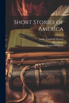 Short Stories of America - Catherwood, Mary Hartwell; Smith, Francis Hopkinson; White, William Allen