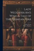 Lady Wedderburn's Wish. A Tale of the Crimean War