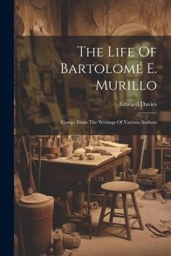 The Life Of Bartolomé E. Murillo: Comp. From The Writings Of Various Authors - (Captain )., Edward Davies