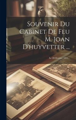 Souvenir Du Cabinet De Feu M. Joan D'huyvetter ...: Le 20 Octobre 1851... - Anonymous