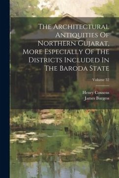 The Architectural Antiquities Of Northern Gujarat, More Especially Of The Districts Included In The Baroda State; Volume 32 - Burgess, James; Cousens, Henry