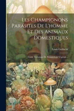 Les Champignons Parasites De L'homme Et Des Animaux Domestiques: Guide Technique De Parasitologie Végétale... - Gedoelst, Louis