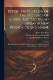 Report On Portions Of The Province Of Quebec And Adjoining Areas In New Brunswick And Maine: Relating More Especially To The Counties Of Temiscouata A