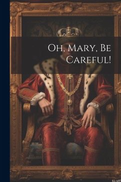 Oh, Mary, Be Careful! - Anonymous