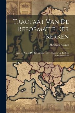 Tractaat van de reformatie der kerken: Aan de zonen der reformatie hier te lande op Luthers vierde eeuwfeest - Kuyper, Abraham