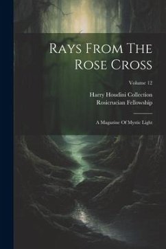 Rays From The Rose Cross: A Magazine Of Mystic Light; Volume 12 - Fellowship, Rosicrucian