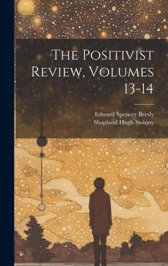 The Positivist Review, Volumes 13-14 - Beesly, Edward Spencer; Swinny, Shapland Hugh