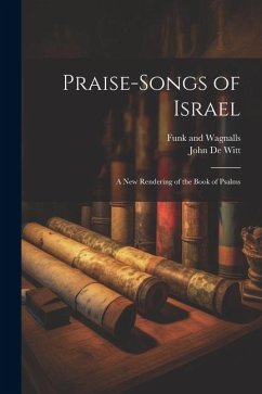 Praise-Songs of Israel: A New Rendering of the Book of Psalms - De Witt, John