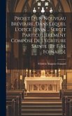 Projet D'un Nouveau Bréviaire, Dans Lequel L'ofice Divin ... Seroit Particulièrement Composé De L'écriture Sainte [By F. M. Foinard].