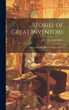 ...Stories of Great Inventors: Fulton, Whitney, Morse, Cooper, Edison - Macomber, Hattie E.