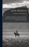 New Mexico: Its Resources in Public Lands, Agriculture, Horticulture, Stock-raising, Coal, Copper, Gold and Other Minerals, Its At