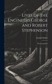 Lives of the Engineers George and Robert Stephenson: The Locomotive